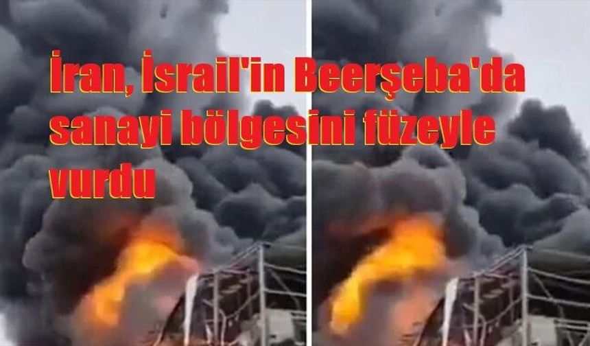İran, İsrail'in Beerşeba'da sanayi bölgesini füzeyle vurdu