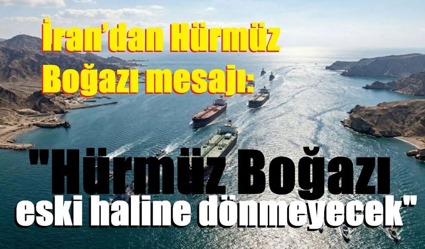 İran’dan Hürmüz Boğazı mesajı: "Hürmüz Boğazı eski haline dönmeyecek"