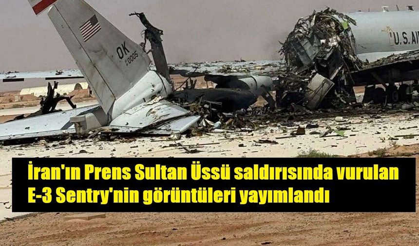 İran'ın Prens Sultan Üssü saldırısında vurulan E-3 Sentry'nin görüntüleri yayımlandı