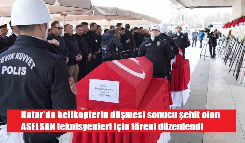 Katar’da helikopterin düşmesi sonucu şehit olan ASELSAN teknisyenleri için töreni düzenlendi