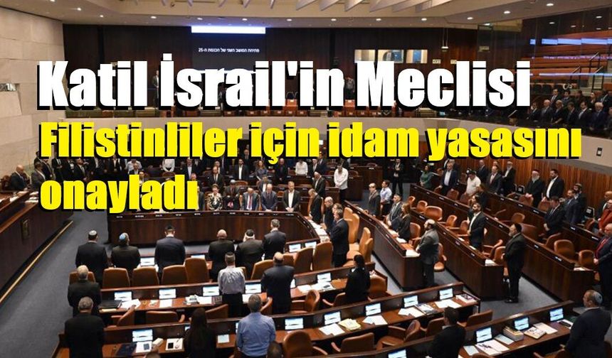 Katil İsrail Meclisi, Filistinliler için idam yasasını onayladı