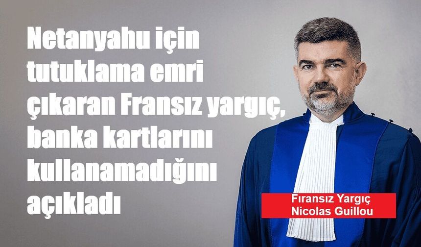 Netanyahu için tutuklama emri çıkaran Fransız yargıç, banka kartlarını kullanamadığını açıkladı