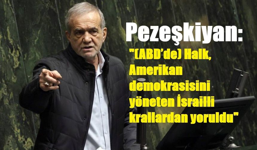 Pezeşkiyan: "(ABD’de) Halk, Amerikan demokrasisini yöneten İsrailli krallardan yoruldu"