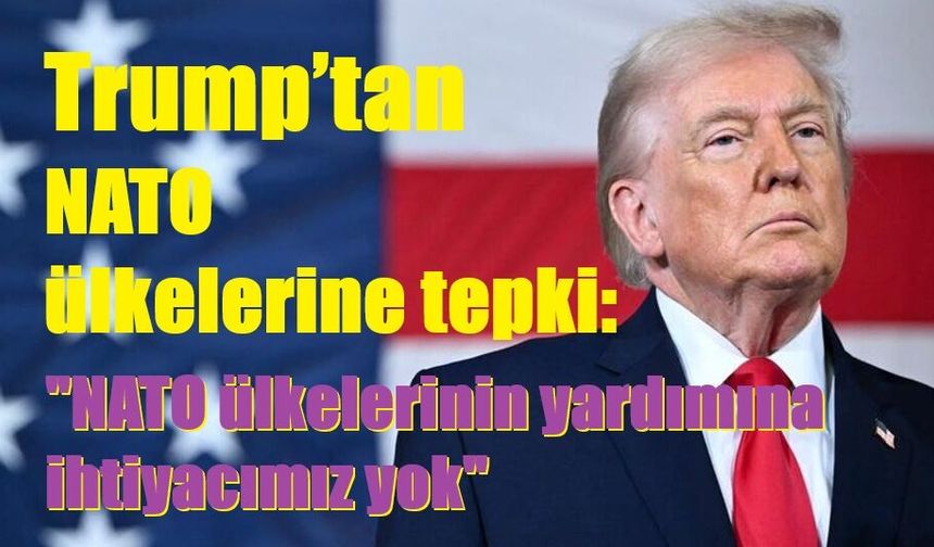Trump’tan NATO ülkelerine tepki: "NATO ülkelerinin yardımına ihtiyacımız yok"