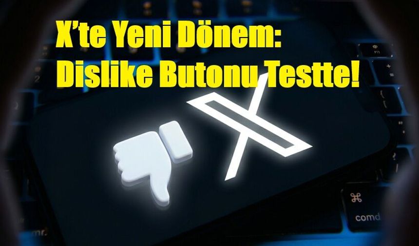 X’te Yeni Dönem: Dislike Butonu Testte!
