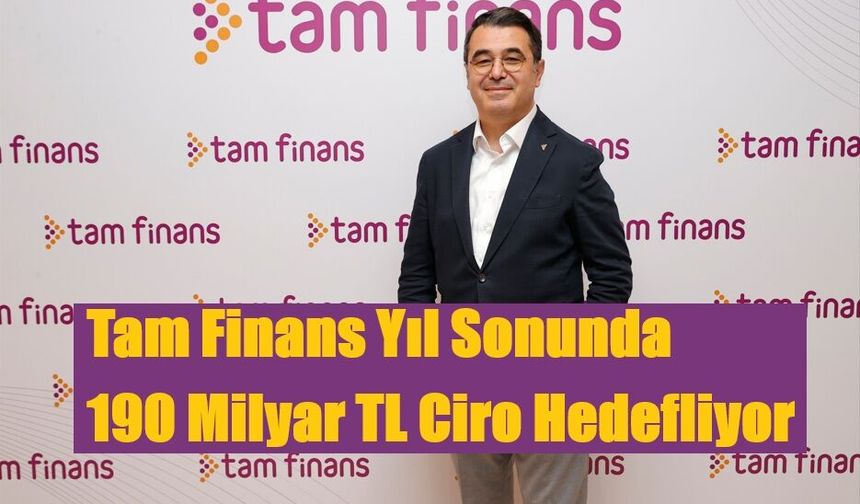 Tam Finans Yıl Sonunda 190 Milyar TL Ciro Hedefliyor