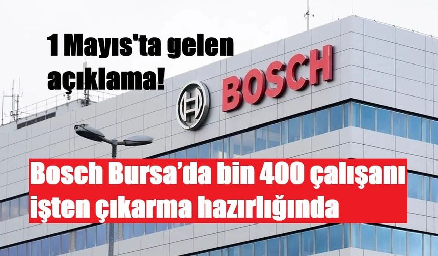 1 Mayıs'ta gelen açıklama! Bosch Bursa’da bin 400 çalışanı işten çıkarma hazırlığında