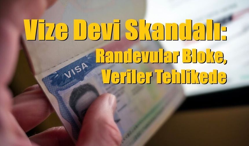 Vize Devi Skandalı: Randevular Bloke, Veriler Tehlikede