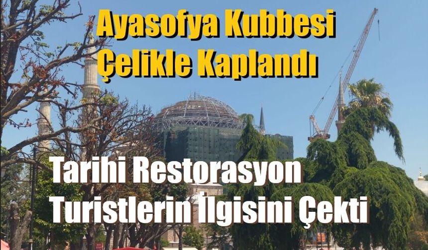 Ayasofya Kubbesi Çelikle Kaplandı: Tarihi Restorasyon Turistlerin İlgisini Çekti
