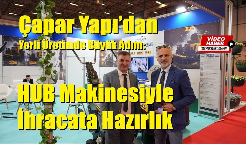 Çapar Yapı’dan Yerli Üretimde Büyük Adım: HUB Makinesiyle İhracata Hazırlık