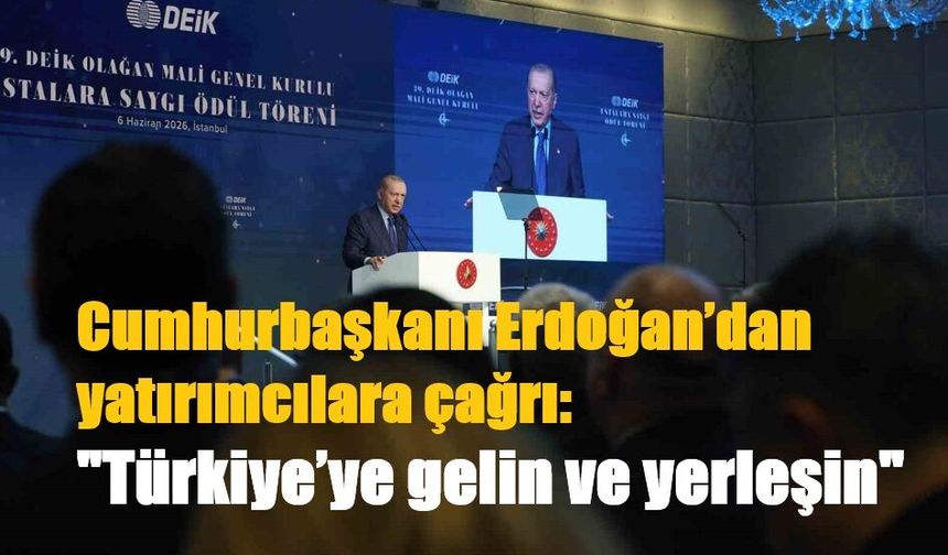 Cumhurbaşkanı Erdoğan’dan yatırımcılara çağrı: "Türkiye’ye gelin ve yerleşin"
