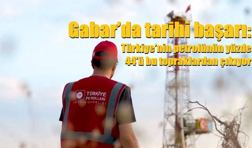 Gabar’da tarihi başarı: Türkiye’nin petrolünün yüzde 44’ü bu topraklardan çıkıyor