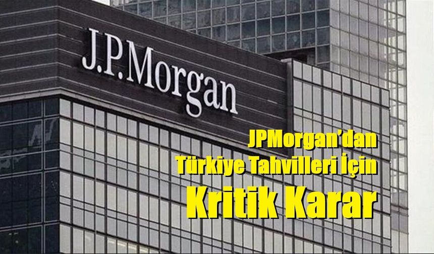 JPMorgan’dan Türkiye Tahvilleri İçin Kritik Karar