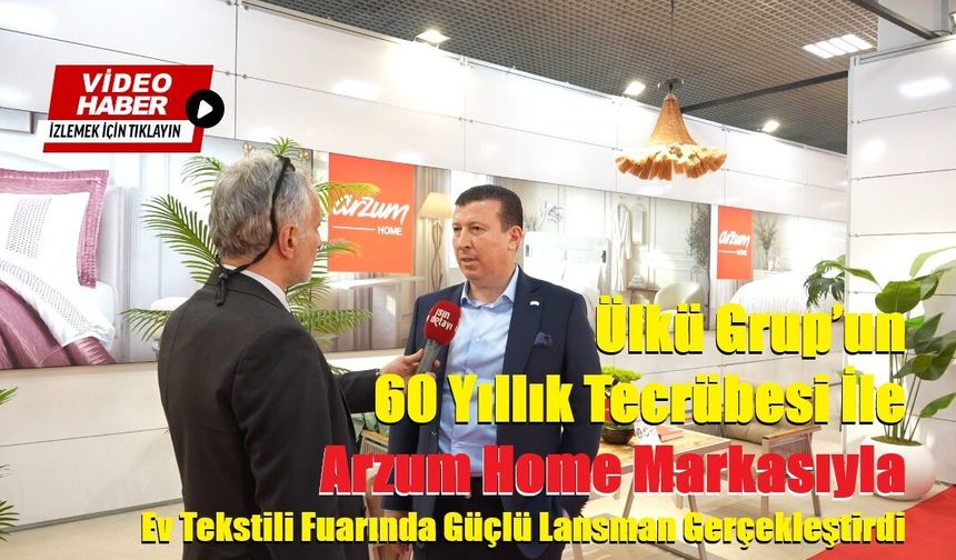 Ülkü Grup’un 60 Yıllık Tecrübesi İle Arzum Home Markasıyla Ev Tekstili Fuarında Güçlü Lansman Gerçekleştirdi