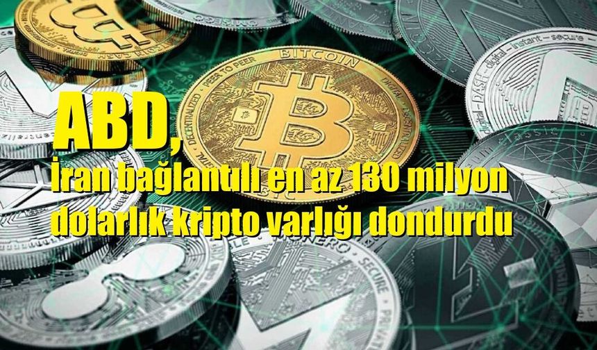 ABD, İran bağlantılı en az 130 milyon dolarlık kripto varlığı dondurdu