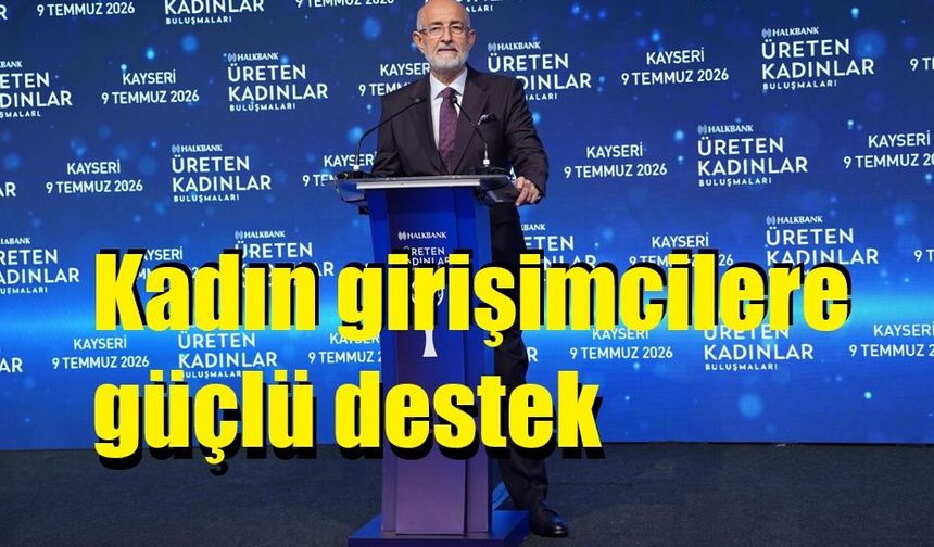 Halkbank Üreten Kadınlar Buluşmaları’nın yeni durağı Kayseri oldu