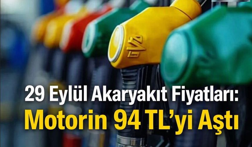 29 Eylül Akaryakıt Fiyatları: Motorin 94 TL’yi Aştı