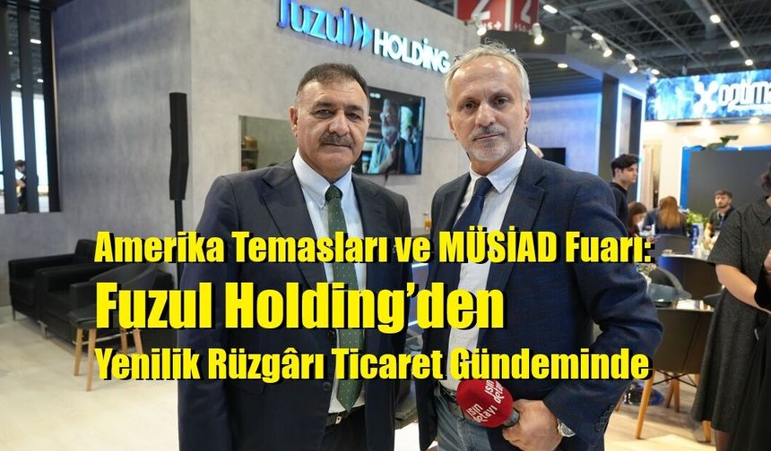 Amerika Temasları ve MÜSİAD Fuarı: Fuzul Holding’den Yenilik Rüzgârı Ticaret Gündeminde