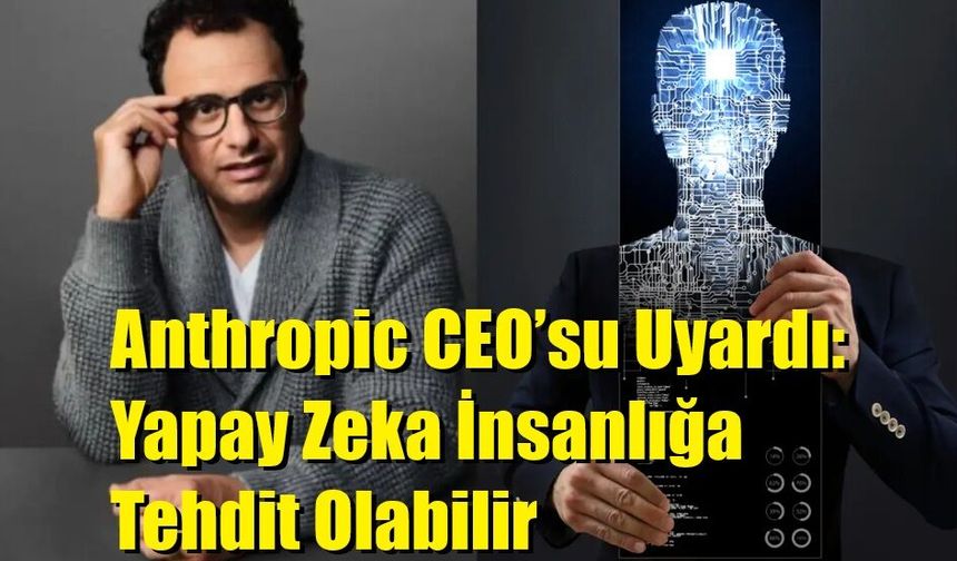Anthropic CEO’su Uyardı: Yapay Zeka İnsanlığa Tehdit Olabilir