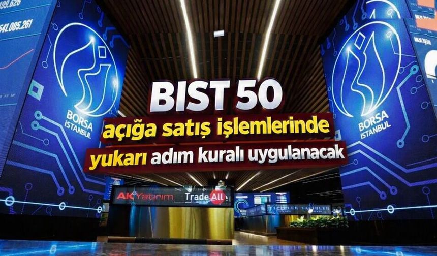 BIST 50’de açığa satış işlemlerinde yukarı adım kuralı uygulanacak