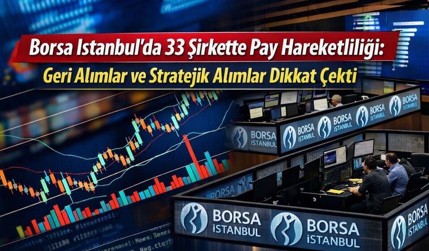 Borsa İstanbul’da 33 Şirkette Pay Hareketliliği: Geri Alımlar ve Stratejik Alımlar Dikkat Çekti
