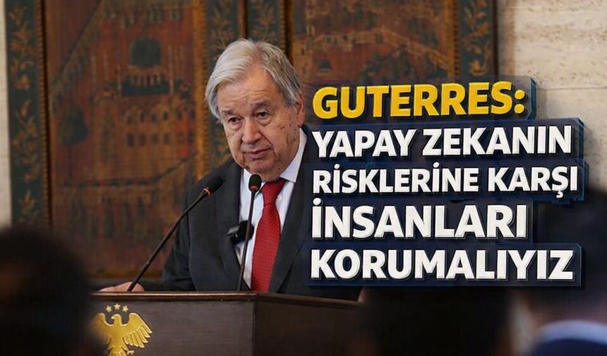 Guterres: Yapay zekanın risklerine karşı insanları korumalıyız
