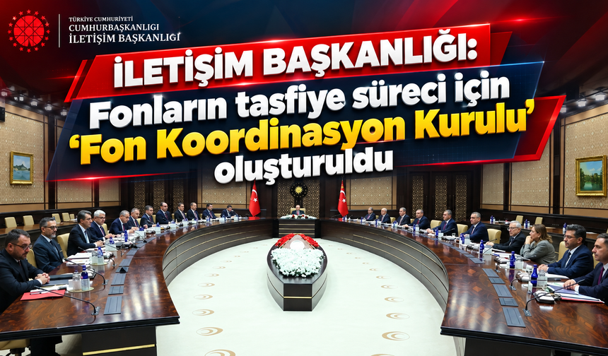 İletişim Başkanlığı: "Fonların tasfiye süreci için ’Fon Koordinasyon Kurulu’ oluşturuldu"