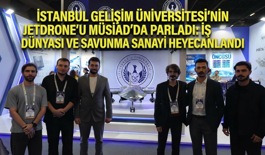 İstanbul Gelişim Üniversitesi’nin JetDrone’u MÜSİAD’da Parladı: İş Dünyası ve Savunma Sanayi Heyecanlandı