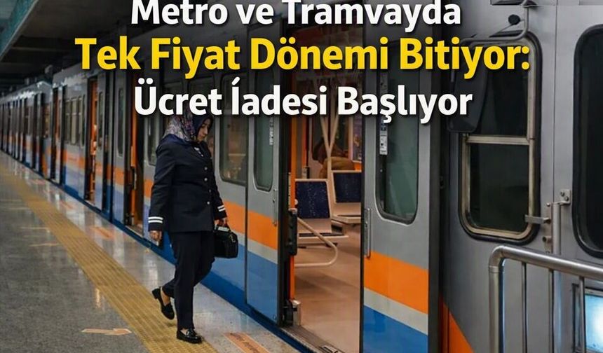 Metro ve Tramvayda Tek Fiyat Dönemi Bitiyor: Ücret İadesi Başlıyor