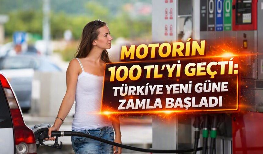 Motorin 100 TL’yi Geçti: Türkiye Yeni Güne Zamla Başladı