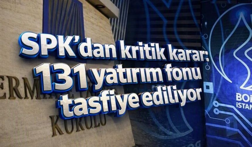 SPK’dan kritik karar: 131 yatırım fonu tasfiye ediliyor”