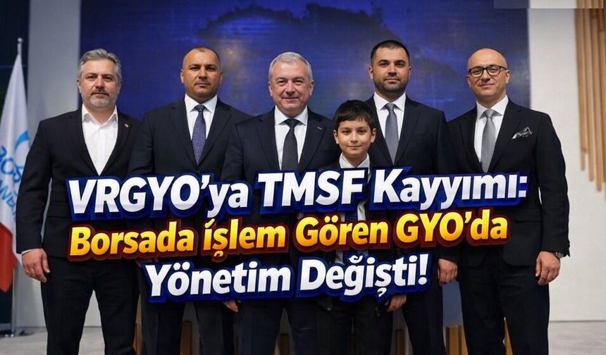 VRGYO’ya TMSF Kayyımı: Borsada İşlem Gören GYO’da Yönetim Değişti!
