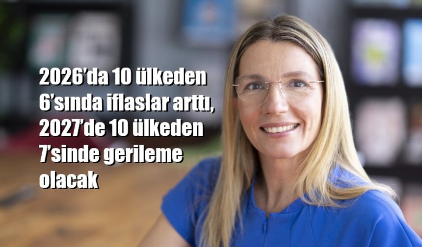 2026’da 10 ülkeden 6’sında iflaslar arttı, 2027’de 10 ülkeden 7’sinde gerileme olacak