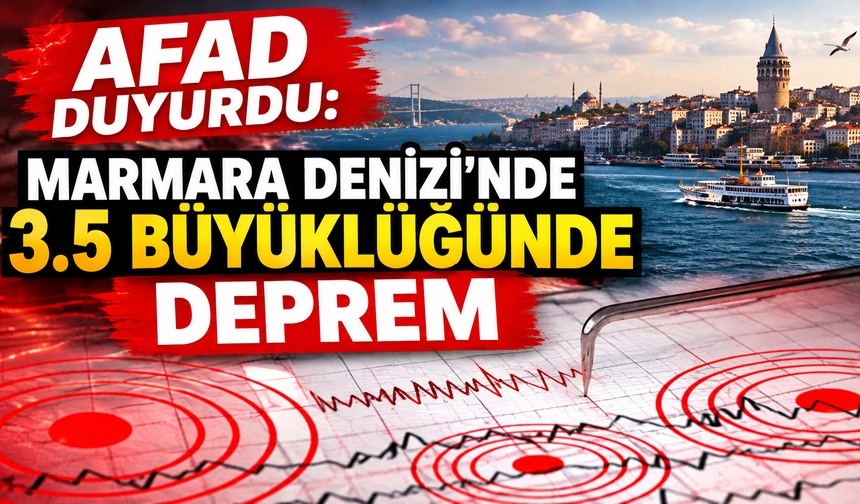 AFAD Duyurdu: Marmara Denizi'nde 3.5 Büyüklüğünde Deprem