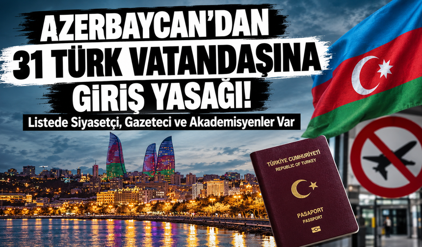 Azerbaycan’dan 31 Türk Vatandaşına Giriş Yasağı! Listede Siyasetçi, Gazeteci ve Akademisyenler Var