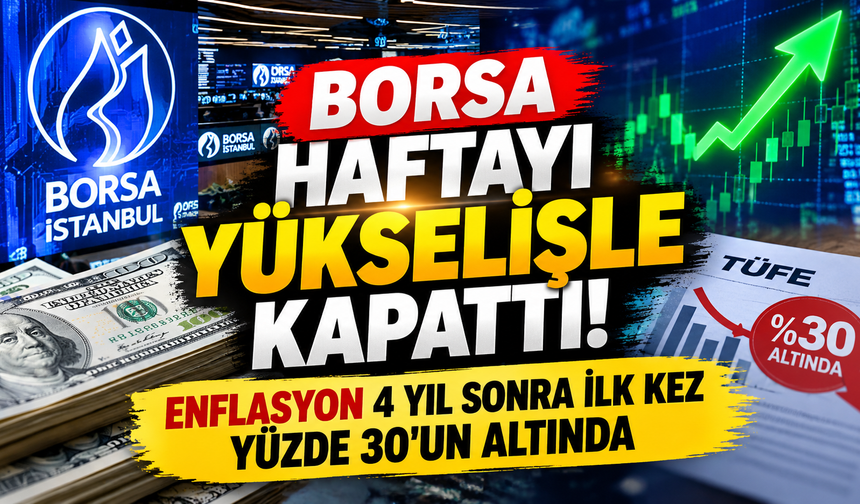 Borsa Haftayı Yükselişle Kapattı! Enflasyon 4 Yıl Sonra İlk Kez Yüzde 30'un Altında