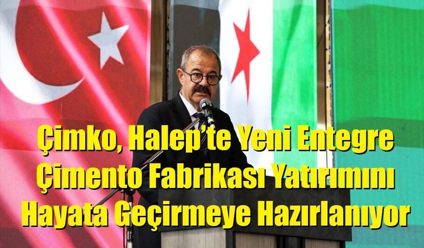 Çimko, Halep’te Yeni Entegre Çimento Fabrikası Yatırımını Hayata Geçirmeye Hazırlanıyor