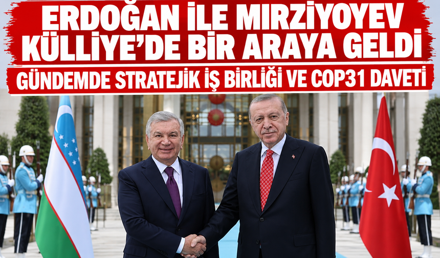 Erdoğan ile Mirziyoyev Külliye’de Bir Araya Geldi: Gündemde Stratejik İş Birliği ve COP31 Daveti
