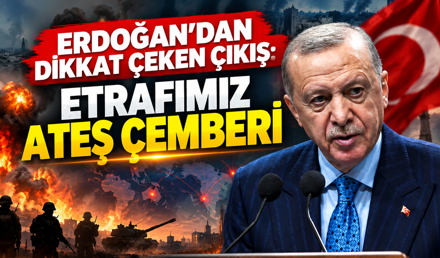 Erdoğan'dan Dikkat Çeken Çıkış: Etrafımız Ateş Çemberi