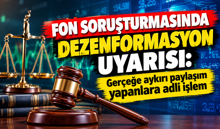 Fon soruşturmasında dezenformasyon uyarısı: Gerçeğe aykırı paylaşım yapanlara adli işlem