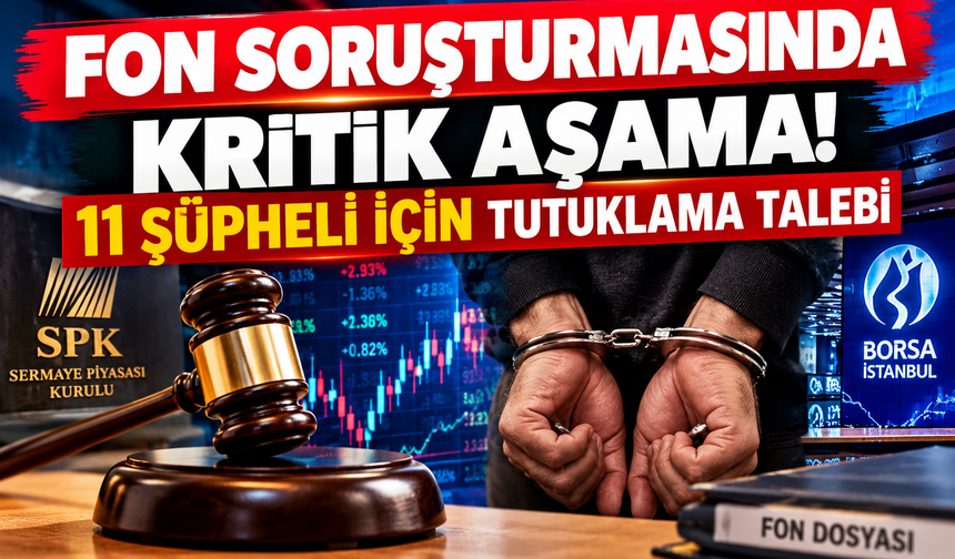 Fon Soruşturmasında Kritik Aşama! 11 Şüpheli İçin Tutuklama Talebi