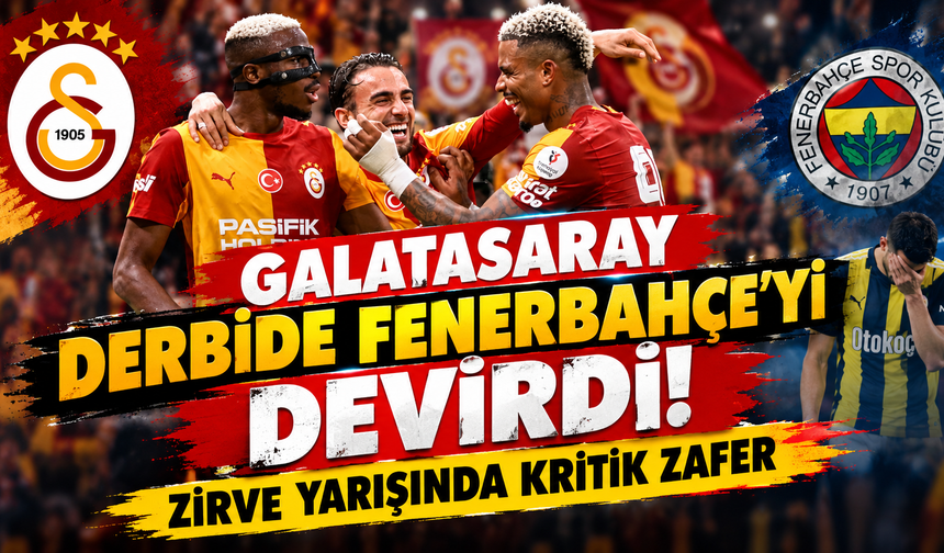 Galatasaray Derbide Fenerbahçe'yi Devirdi! Zirve Yarışında Kritik Zafer