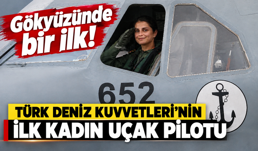 Gökyüzünde bir ilk: Türk Deniz Kuvvetleri’nin ilk kadın uçak pilotu