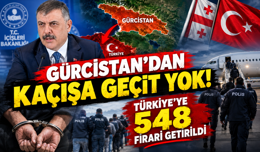 Gürcistan'dan Kaçışa Geçit Yok! Türkiye'ye 548 Firari Getirildi