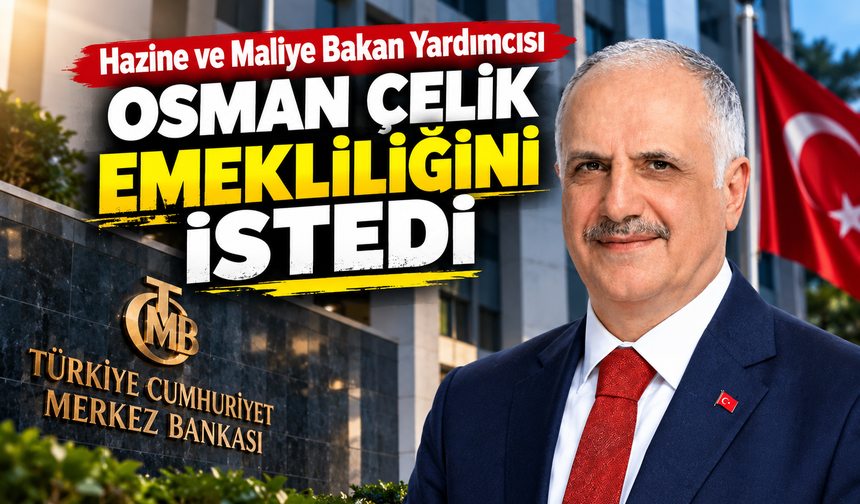 Hazine ve Maliye Bakan Yardımcısı Osman Çelik Emekliliğini İstedi