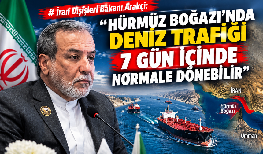 İran Dışişleri Bakanı Arakçi: "Hürmüz Boğazı’nda deniz trafiği 7 gün içinde normale dönebilir"