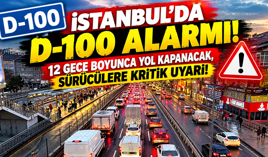 İstanbul'da D-100 Alarmı! 12 Gece Boyunca Yol Kapanacak, Sürücülere Kritik Uyarı