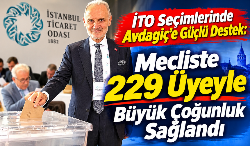 İTO Seçimlerinde Avdagiç'e Güçlü Destek: Mecliste 229 Üyeyle Büyük Çoğunluk Sağlandı