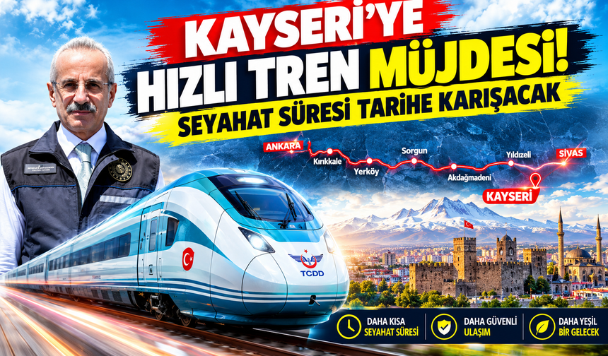 Kayseri'ye Hızlı Tren Müjdesi! Seyahat Süresi Tarihe Karışacak