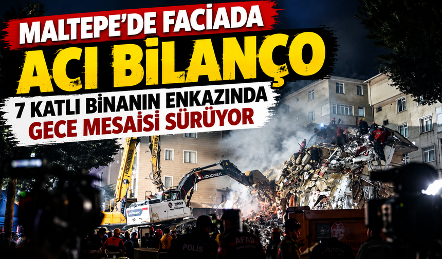 Maltepe’de Faciada Acı Bilanço: 7 Katlı Binanın Enkazında Gece Mesaisi Sürüyor